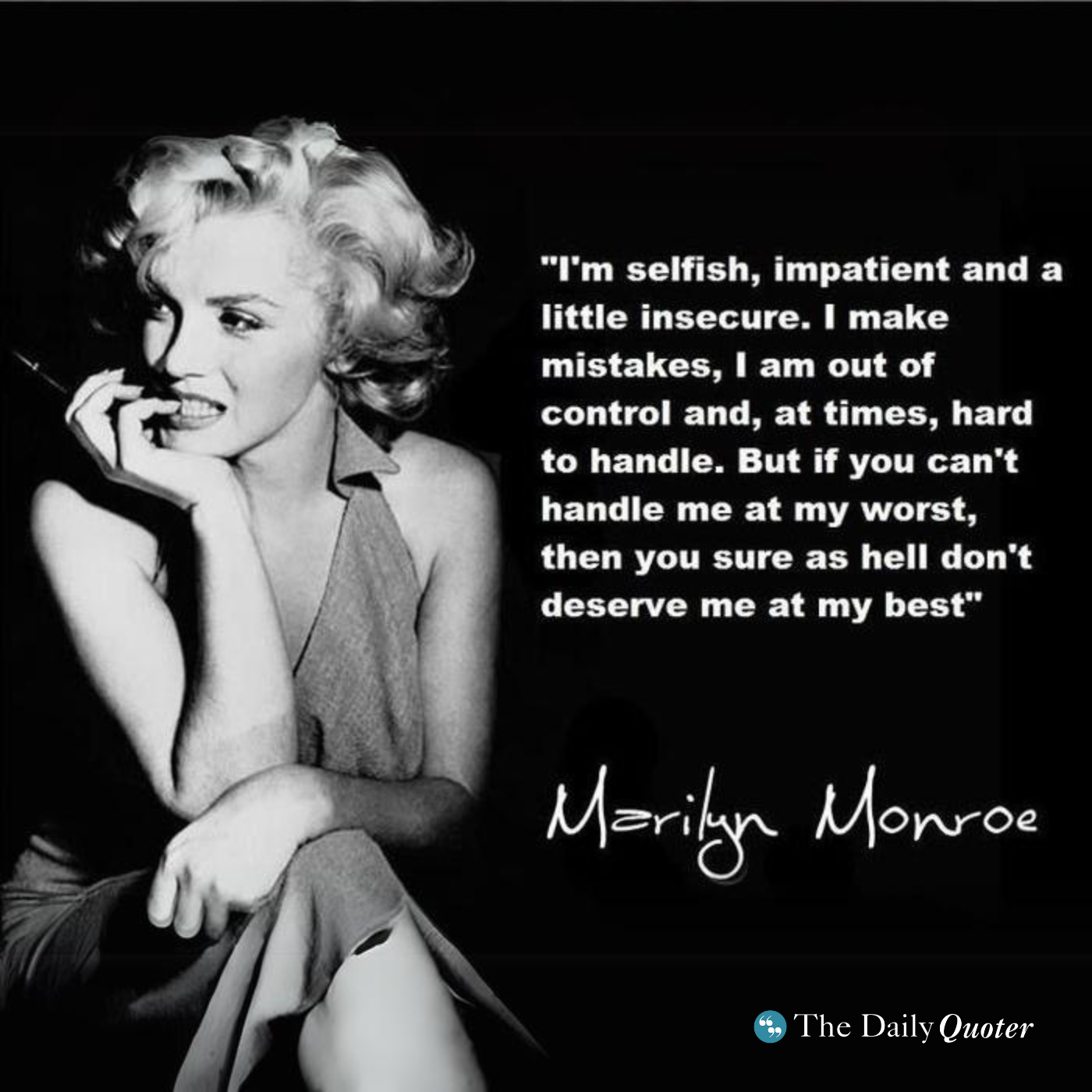 "if you can't handle me at my worst, then you sure as hell don't deserve me at my best"-Marilyn Monroe