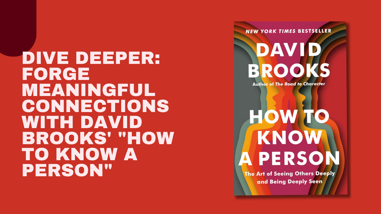 Dive Deeper: Forge Meaningful Connections with David Brooks’ “How to Know a Person”
